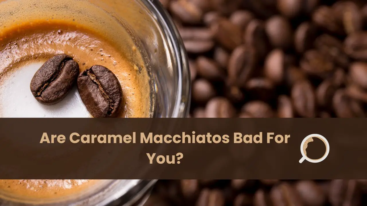 are caramel macchiatos bad for you