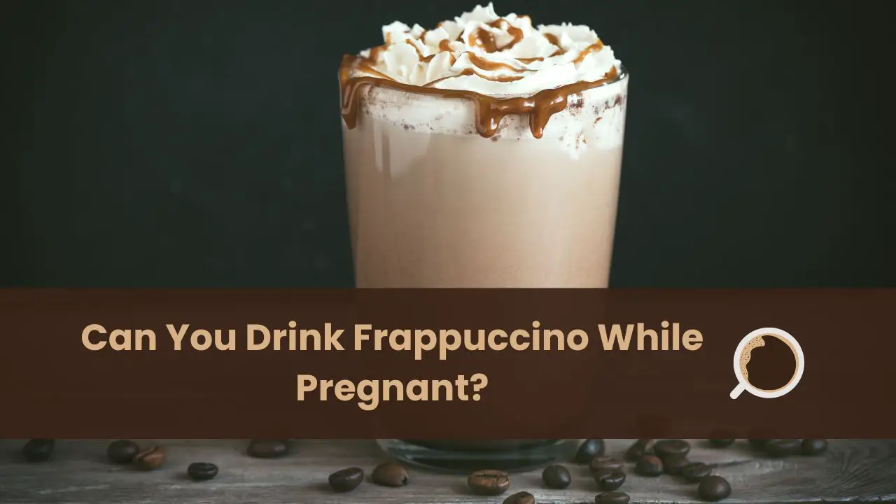 can you drink frappuccino while pregnant