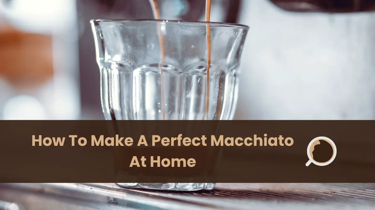 how to make a perfect macchiato at home