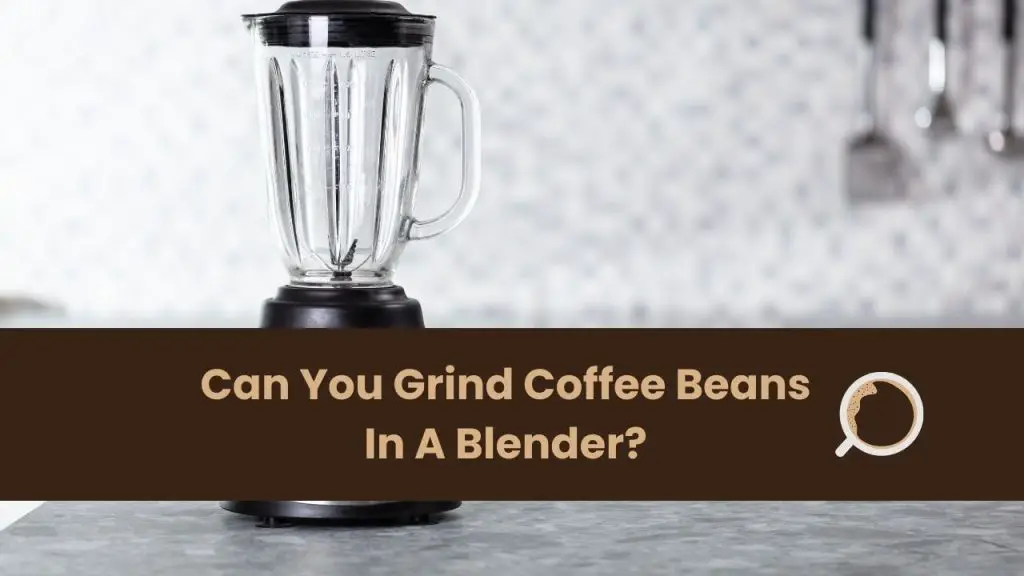 Can You Grind Coffee Beans In A Blender, Ninja Or Vitamix? Everything