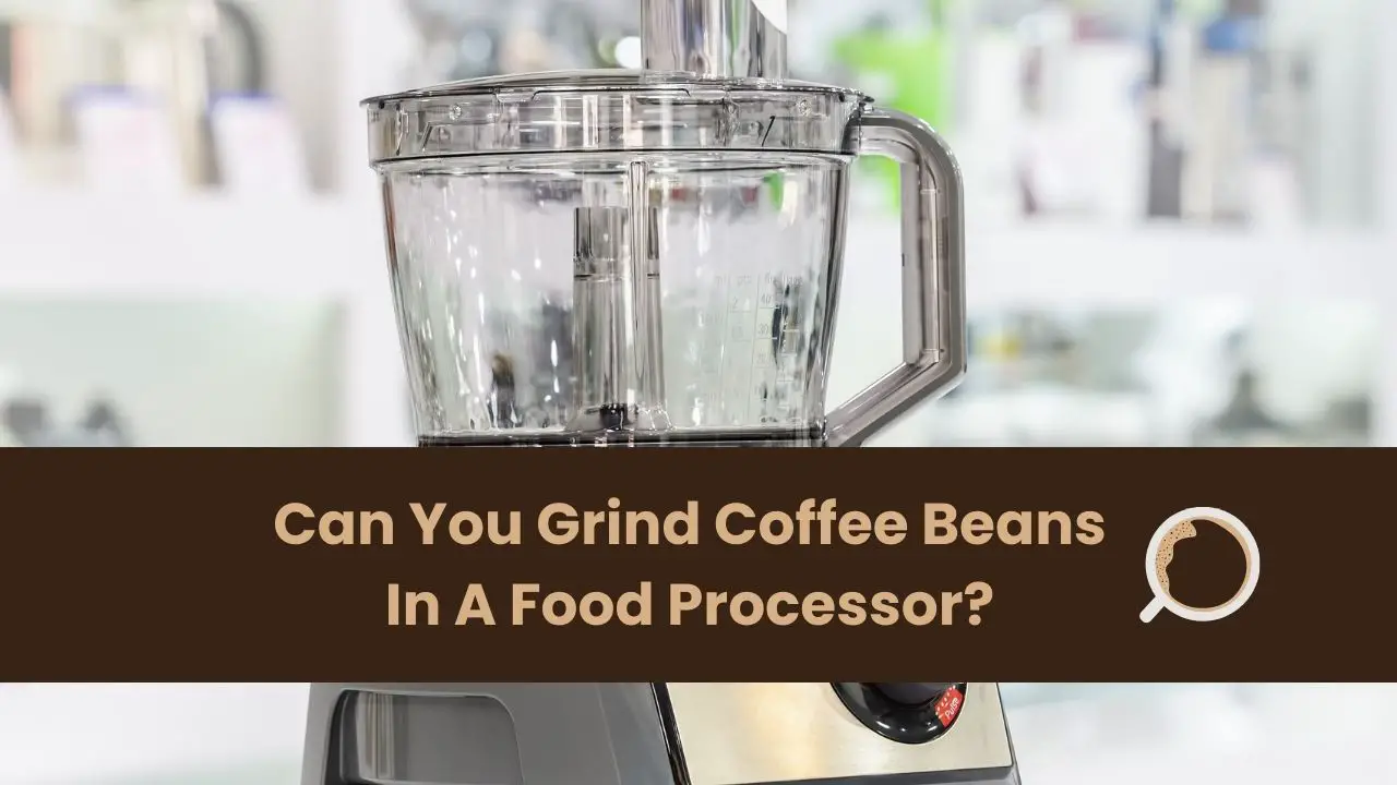 Can You Grind Coffee Beans In A Food Processor