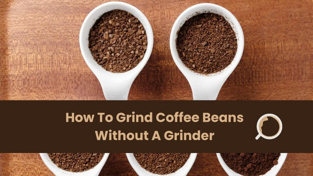 How To Grind Coffee Beans Without A Grinder