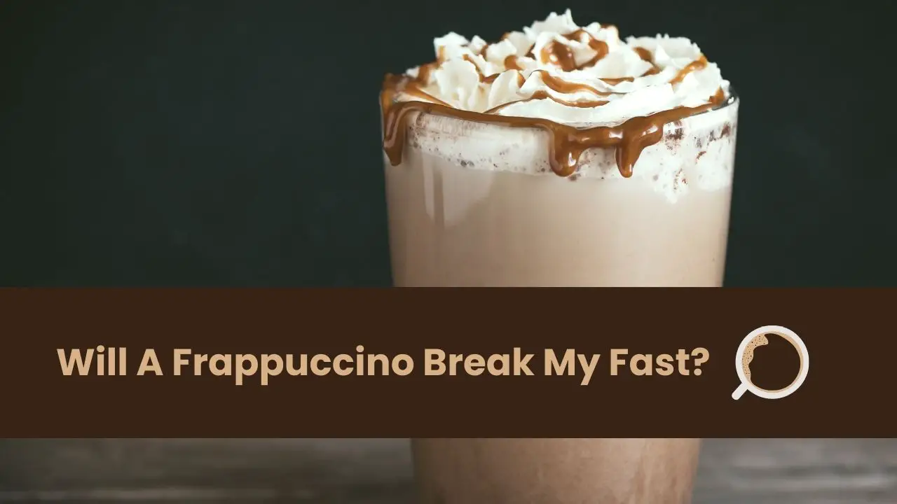 Will A Frappuccino Break My Fast?