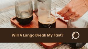 Will A Lungo Break My Fast?