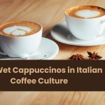 Best Wet Cappuccinos in Italian Coffee Culture
