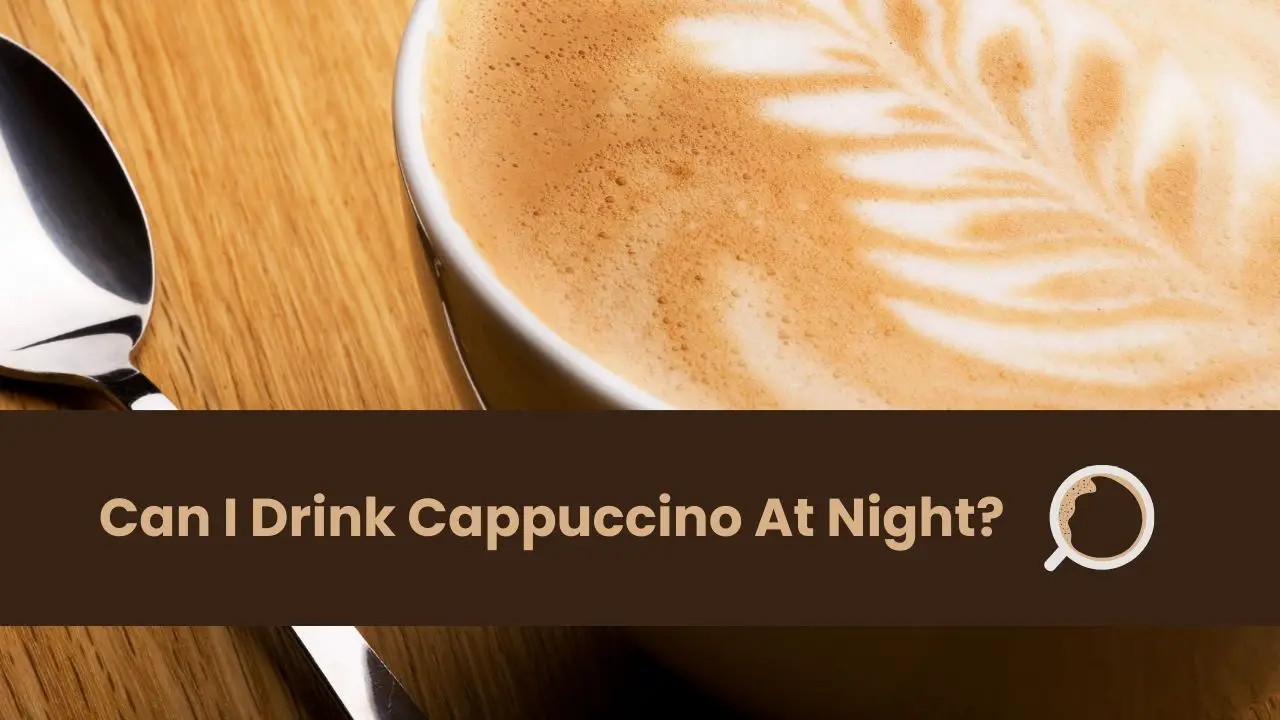 Can I Drink Cappuccino At Night?