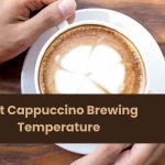 Wet Cappuccino Brewing Temperature