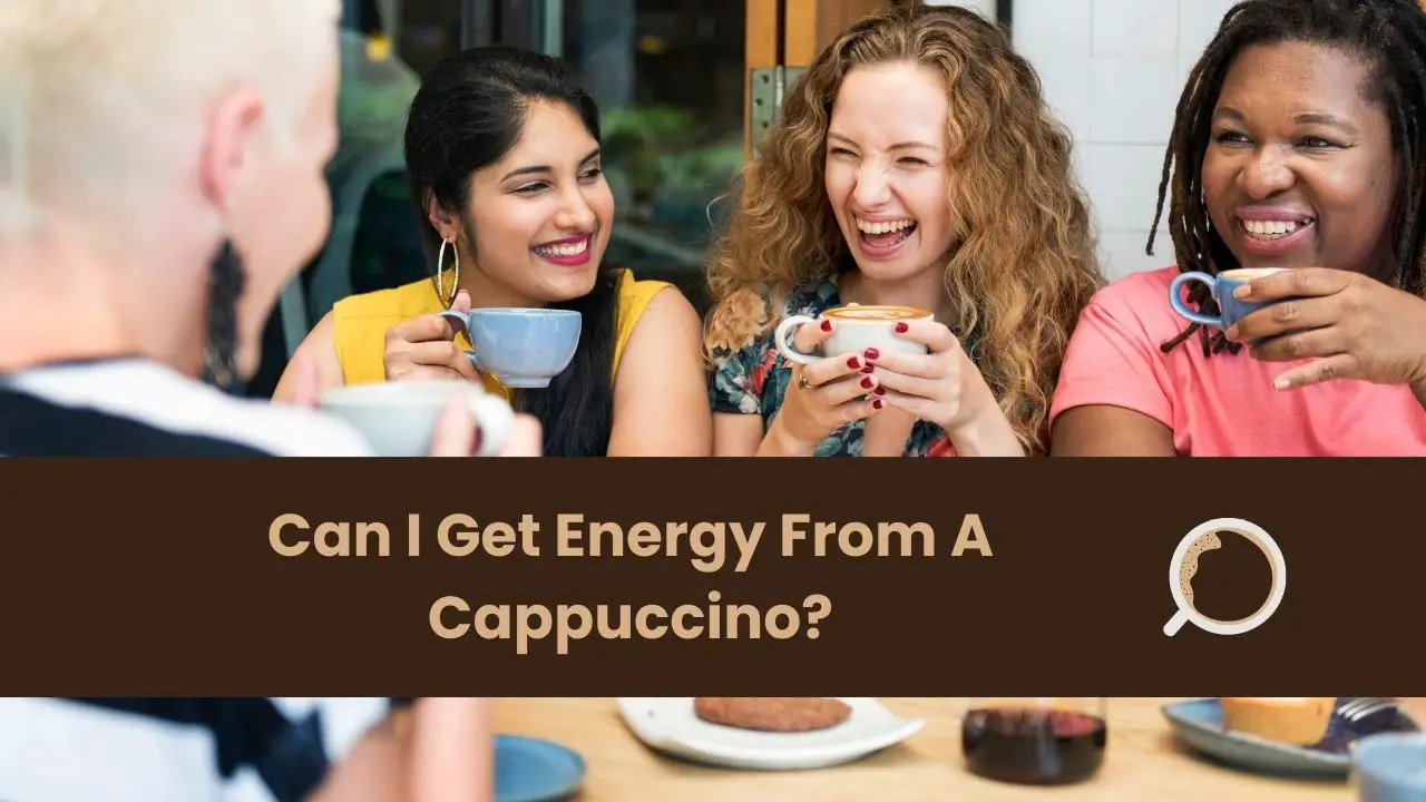 can I get energy from a cappuccino