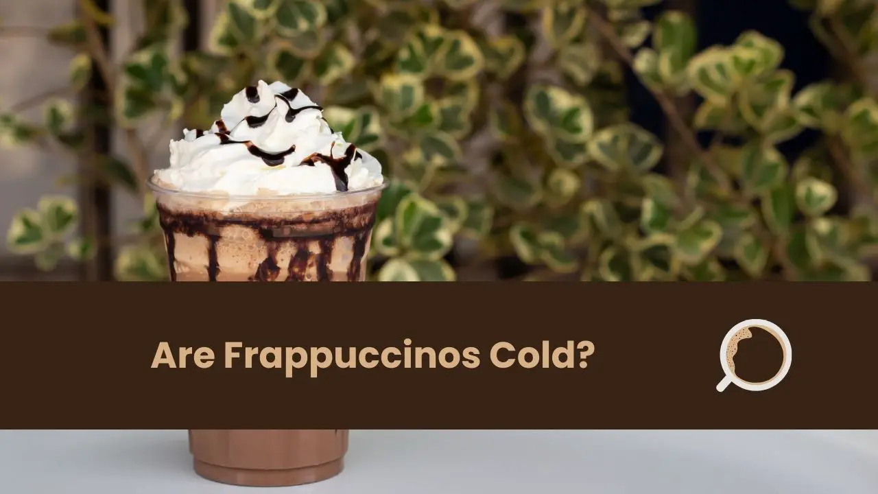 Are Frappuccinos Cold?