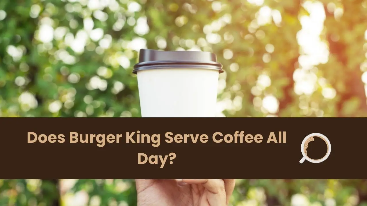 Does Burger King Serve Coffee All Day