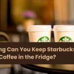 How Long Can You Keep Starbucks Coffee in the Fridge?