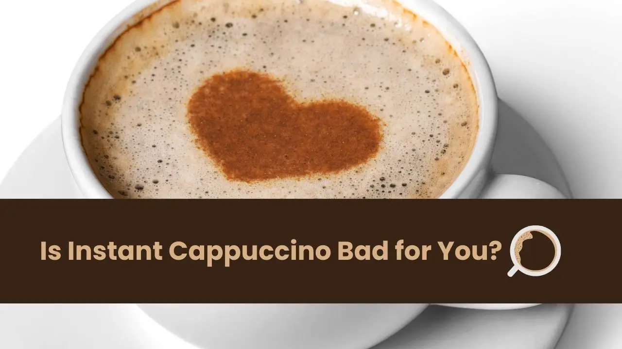 Is Instant Cappuccino Bad for You?